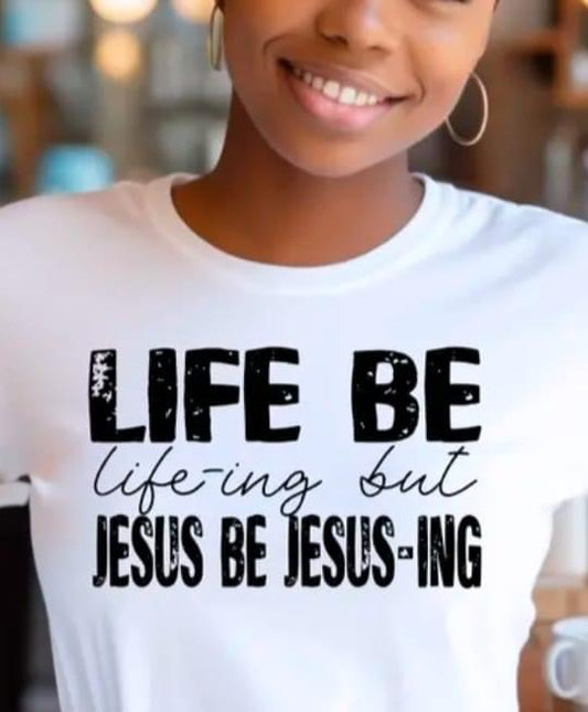 T-shirts: Life Be life-ing but Jesus Be Jesus-ing