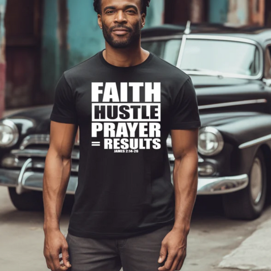 T-shirt: Faith Hustle Prayer= Results